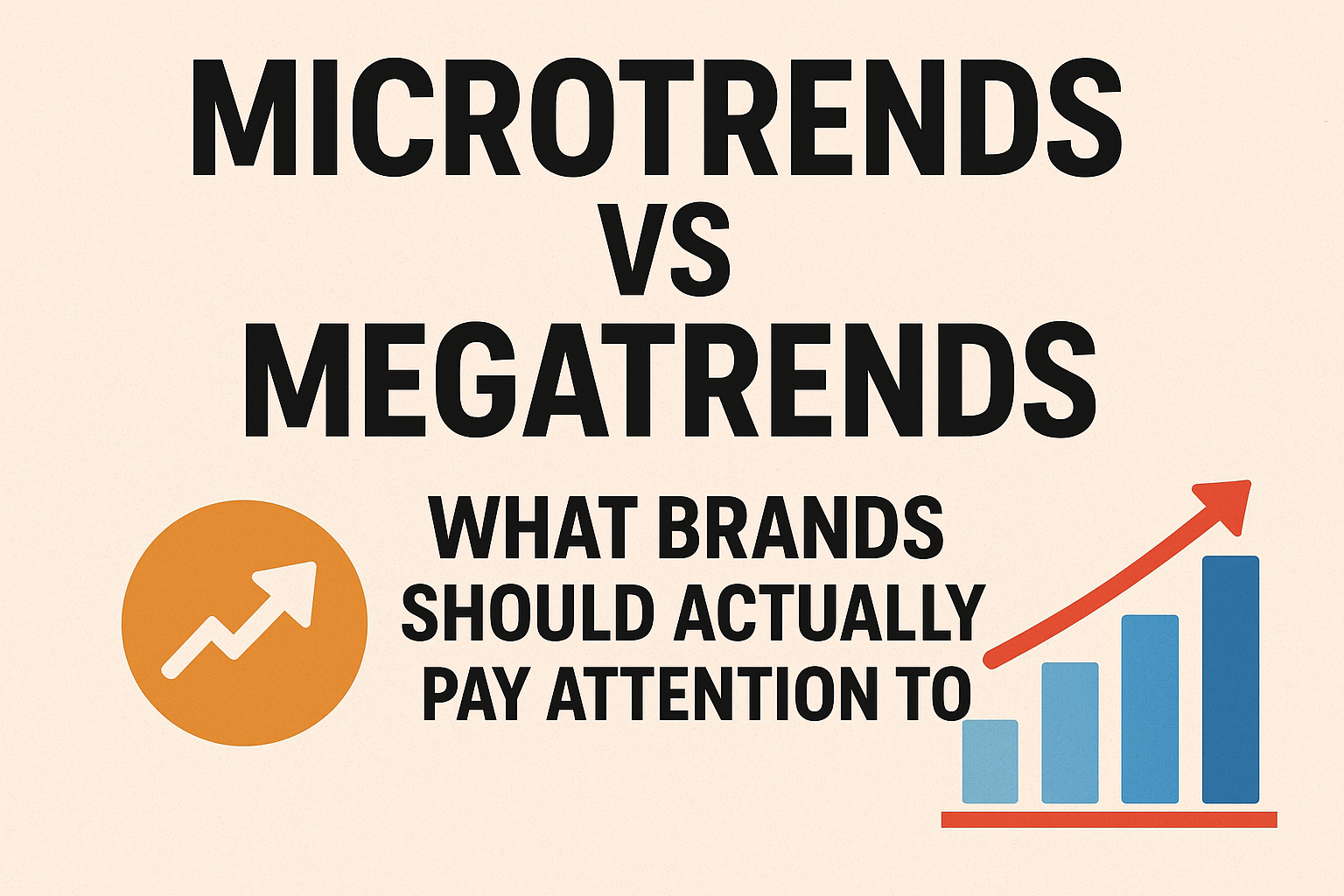 Microtrends vs. Megatrends: What Brands Should Actually Pay Attention To